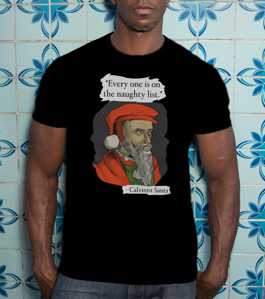 Every One Is On The Naughty List Calvinist Santa With Red Hat And Beard T-Shirt