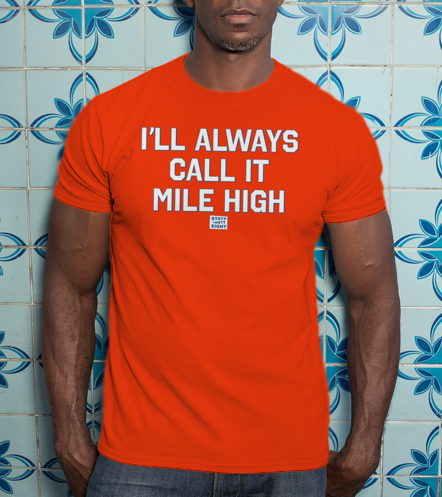 State Thirty Eight I'll Always Call It Mile High Stadium Legacy T-Shirt