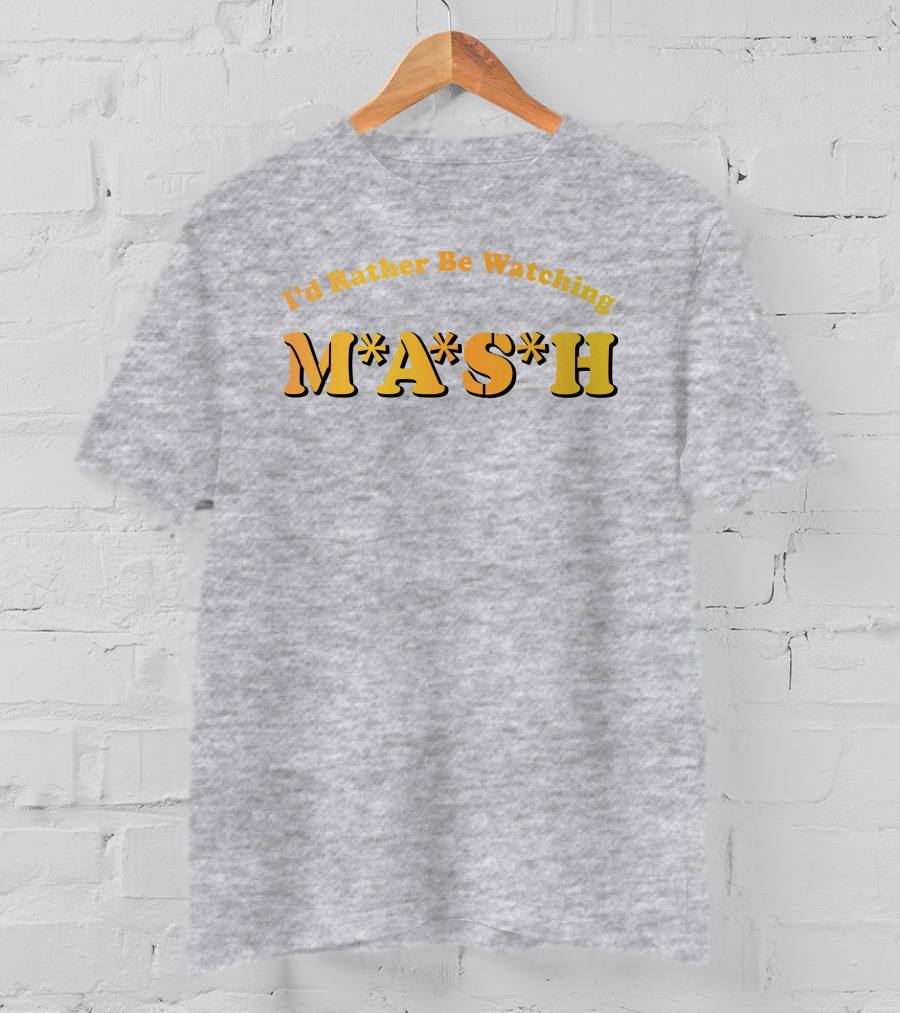Mash Matters Podcast I'd Rather Be Watching M*A*S*H T-Shirt