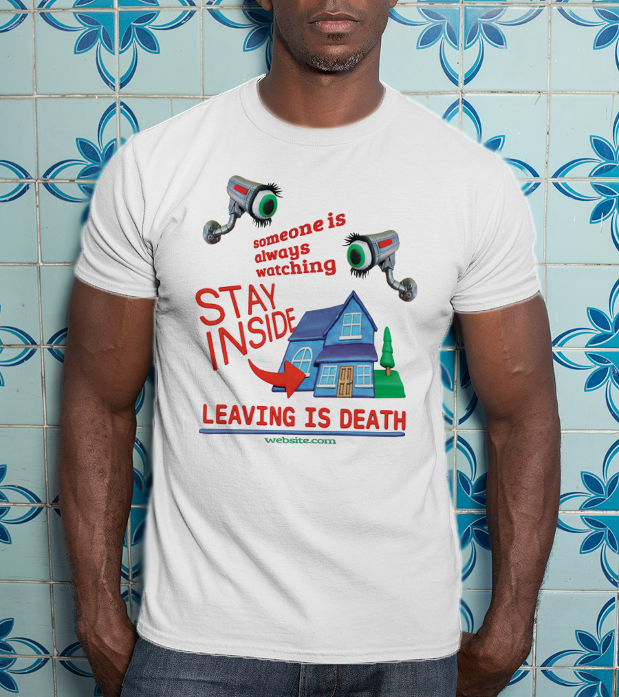Someone Is Always Watching Stay Inside Leaving Is Death Website.com T-Shirt