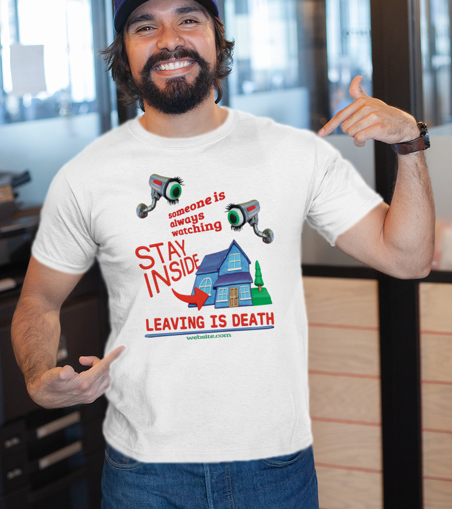 Someone Is Always Watching Stay Inside Leaving Is Death Website.com T-Shirt