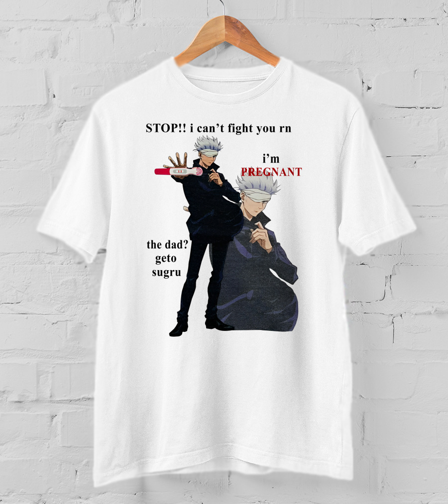 Stop I Can't Fight You Rn I'm Pregnant The Dad Geto Sugru T-Shirt