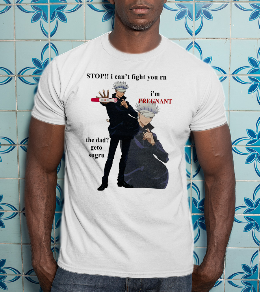 Stop I Can't Fight You Rn I'm Pregnant The Dad Geto Sugru T-Shirt