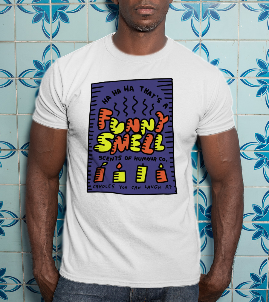 Ha Ha Ha That's A Funny Smell Scents Of Humour Co Candles You Can Laugh At T-Shirt
