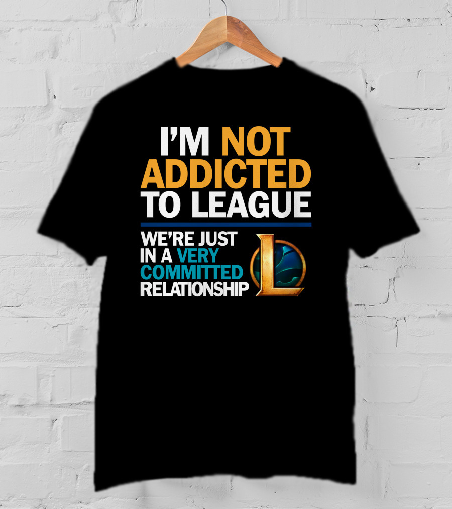 I'm Not Addicted To League We're Just In A Very Committed Relationship L T-Shirt