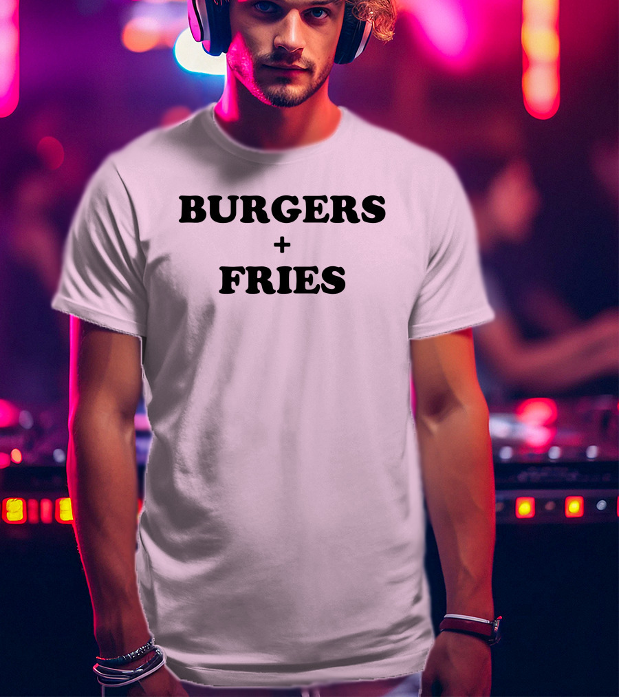 BURGERS + FRIES T-Shirt