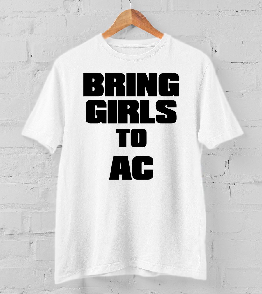 Bring Girls To Ac T-Shirt