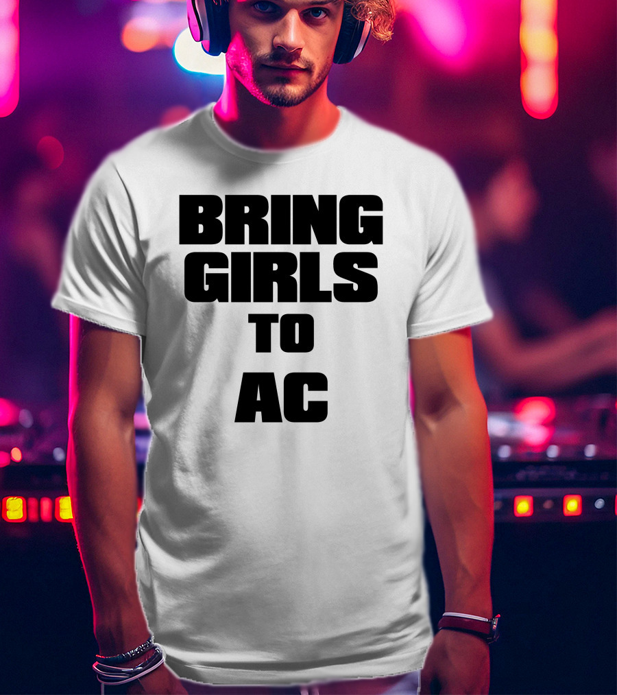 Bring Girls To Ac T-Shirt