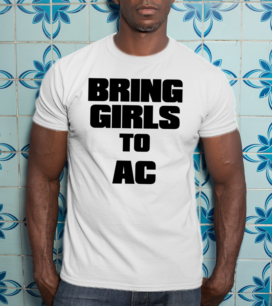 Bring Girls To Ac T-Shirt
