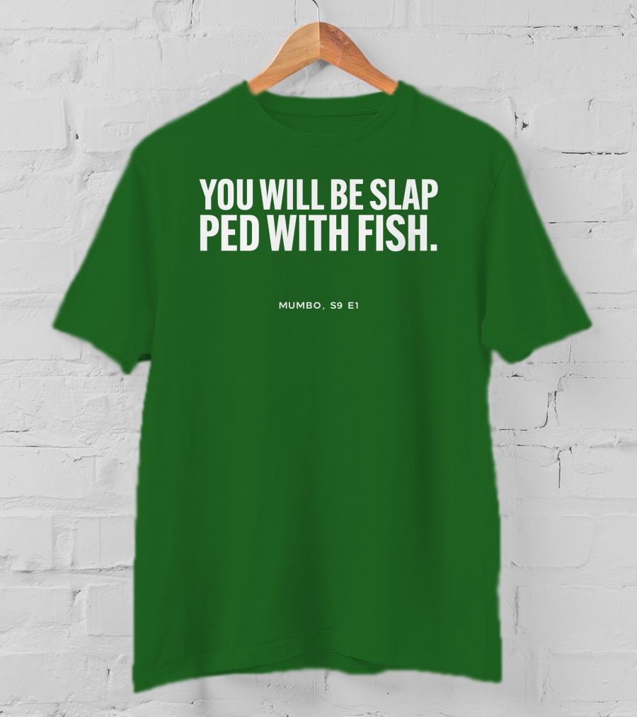 You Will Be Slap Ped With Fish Mumbo S9 E1 T-Shirt