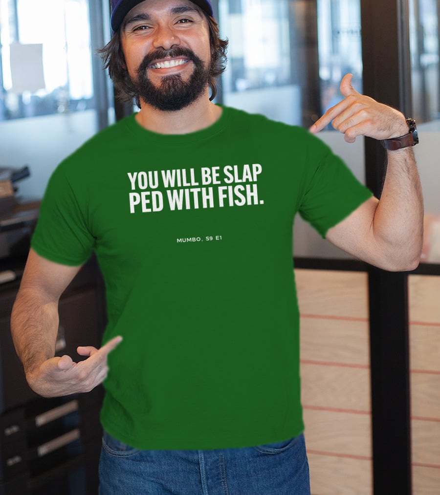 You Will Be Slap Ped With Fish Mumbo S9 E1 T-Shirt