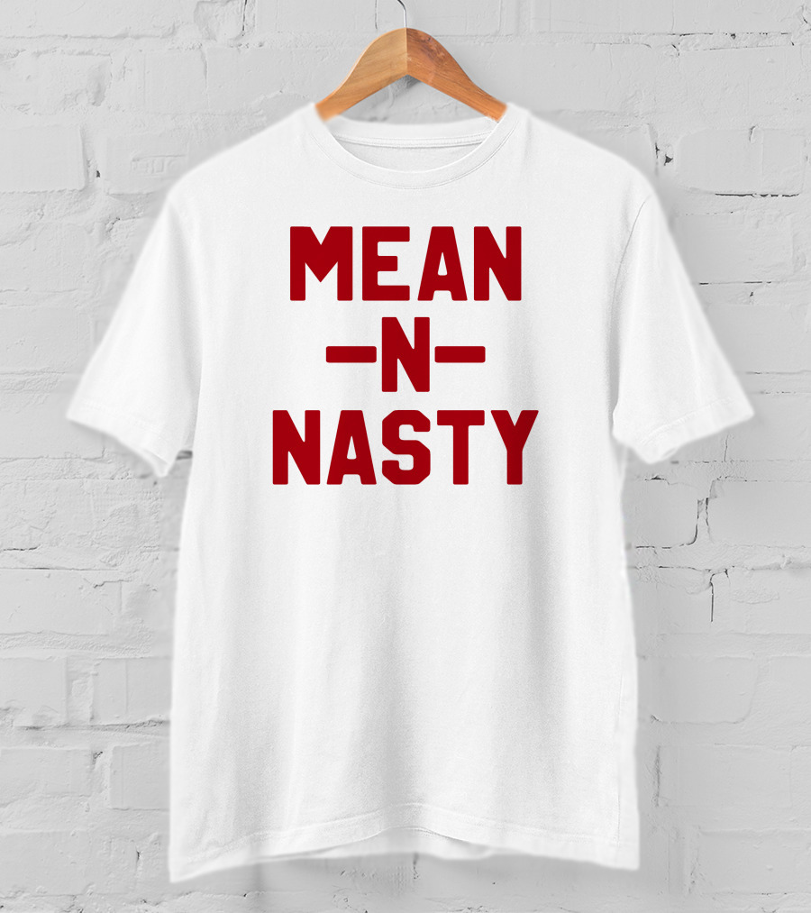 MEAN N NASTY T-Shirt