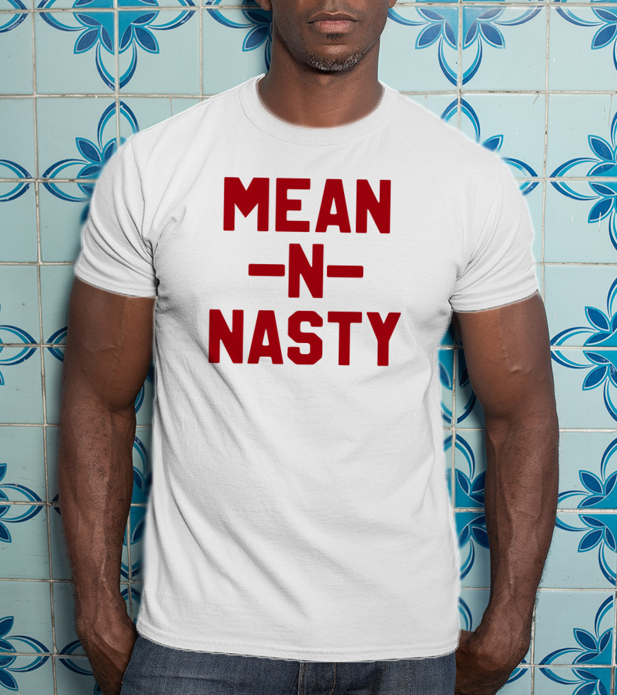 MEAN N NASTY T-Shirt