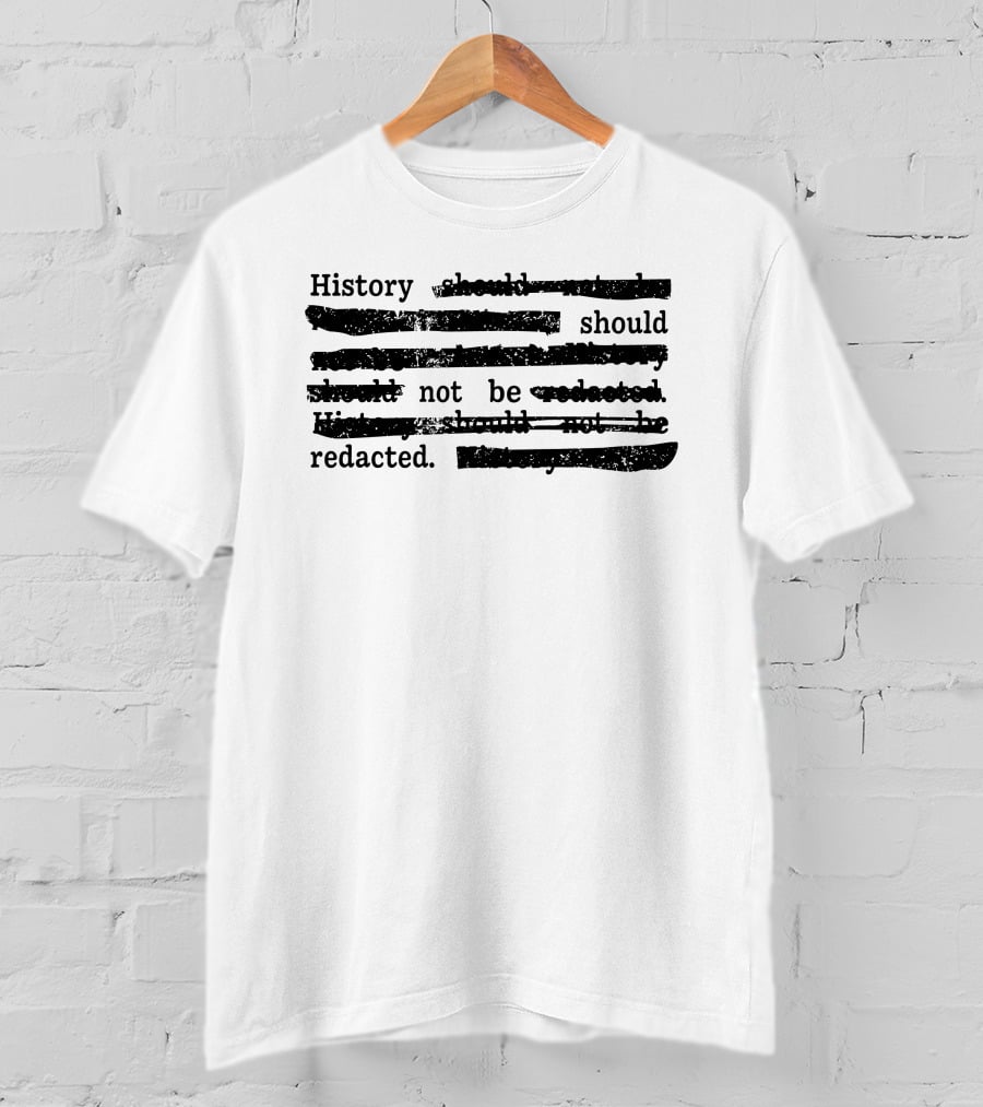 History Should Not Be Redacted T-Shirt