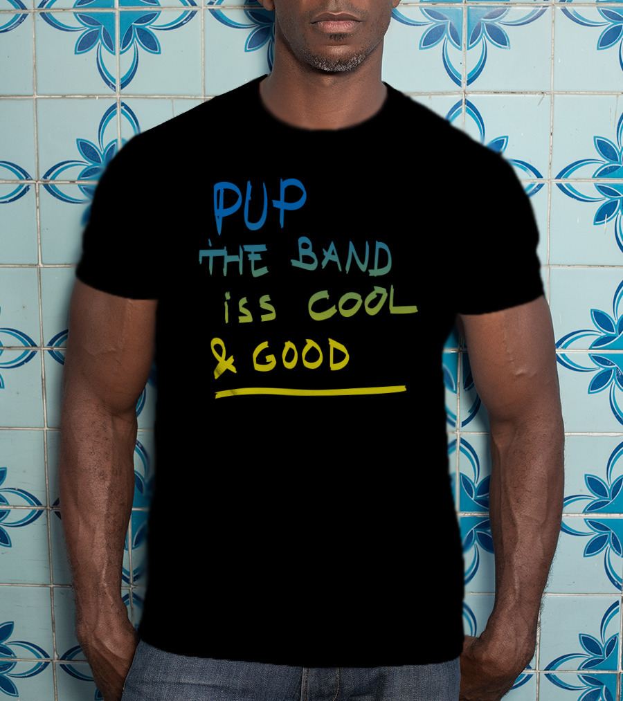 PUP The Band Iss Cool And Good T-Shirt