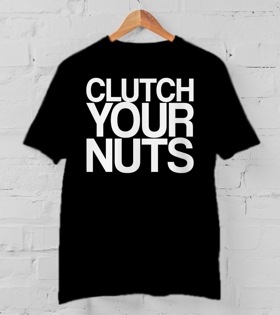 CLUTCH YOUR NUTS T-Shirt