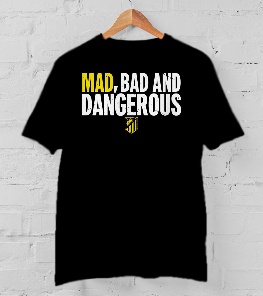 Mad, Bad And Dangerous T-Shirt