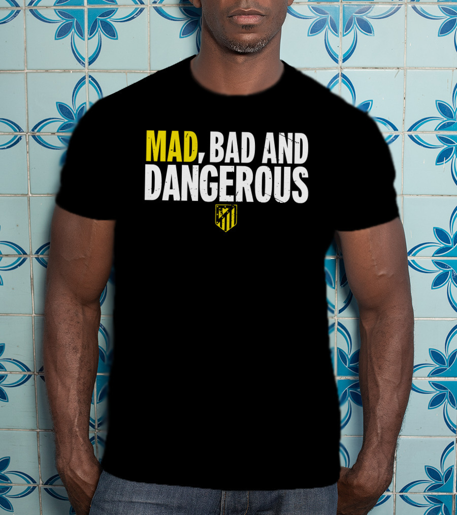 Mad, Bad And Dangerous T-Shirt