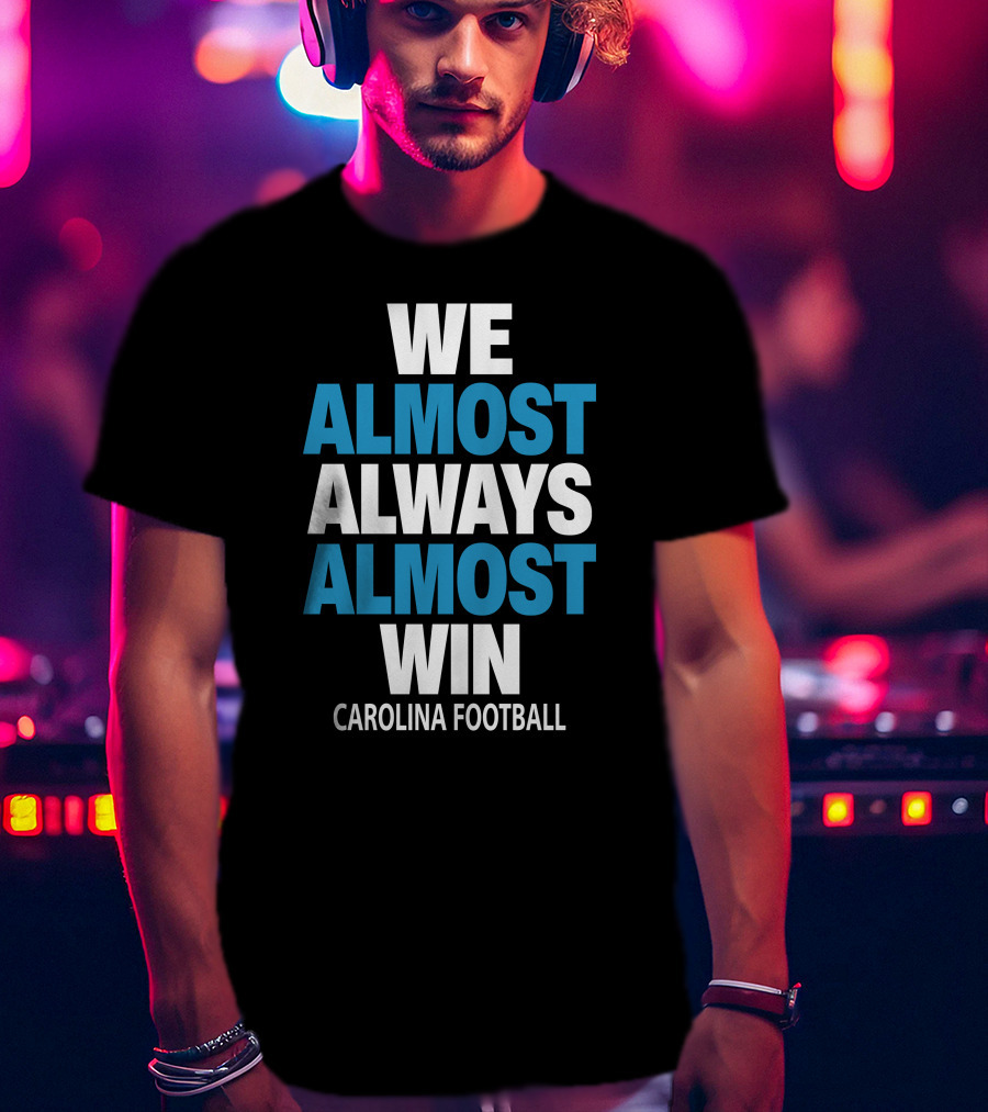 We Almost Always Almost Win Carolina Football T-Shirt