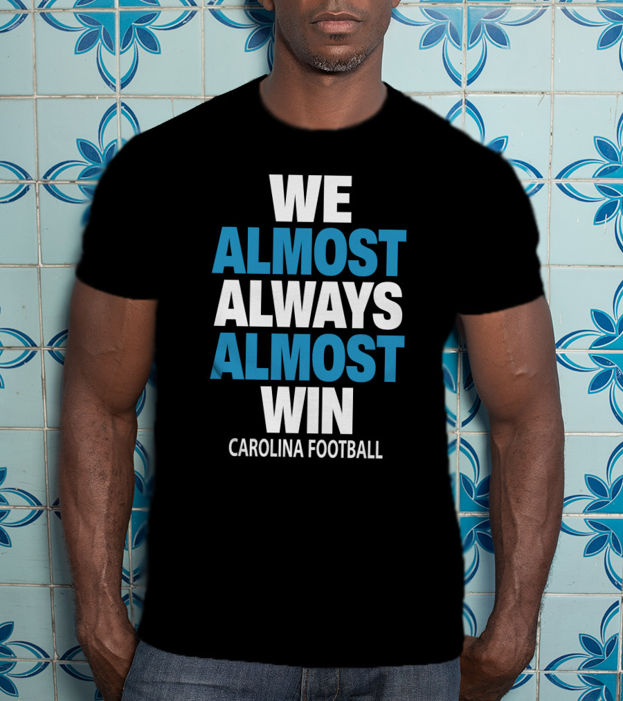 We Almost Always Almost Win Carolina Football T-Shirt
