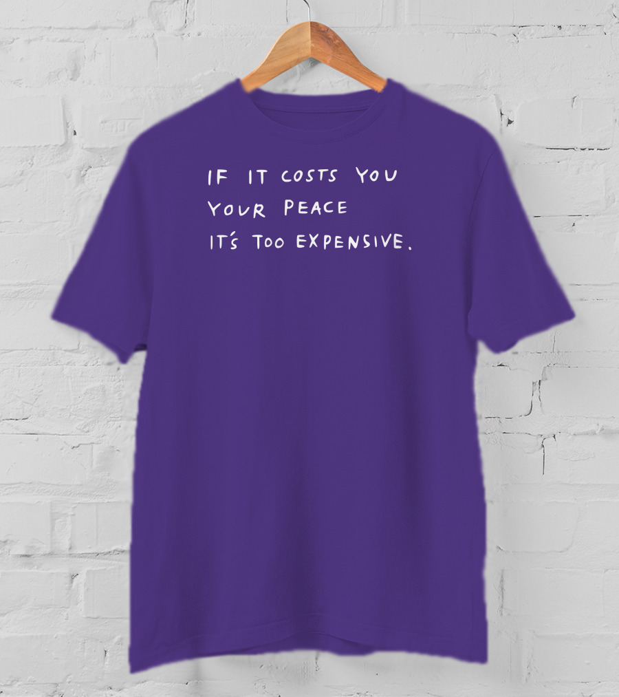 If It Costs You Your Peace It’s Too Expensive T-Shirt