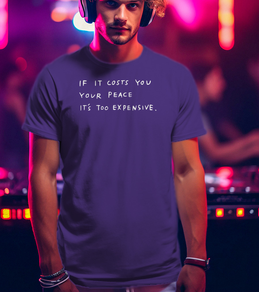 If It Costs You Your Peace It’s Too Expensive T-Shirt