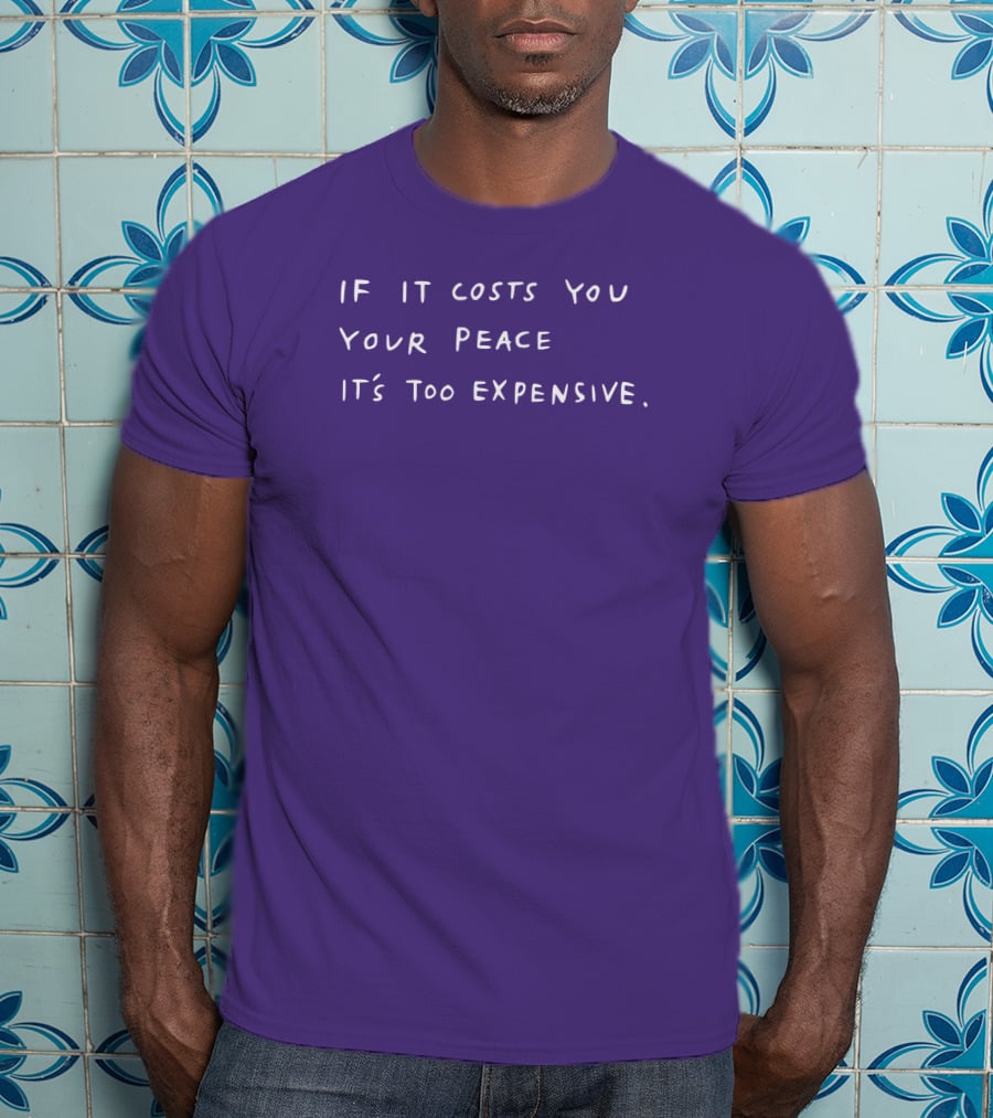 If It Costs You Your Peace It’s Too Expensive T-Shirt
