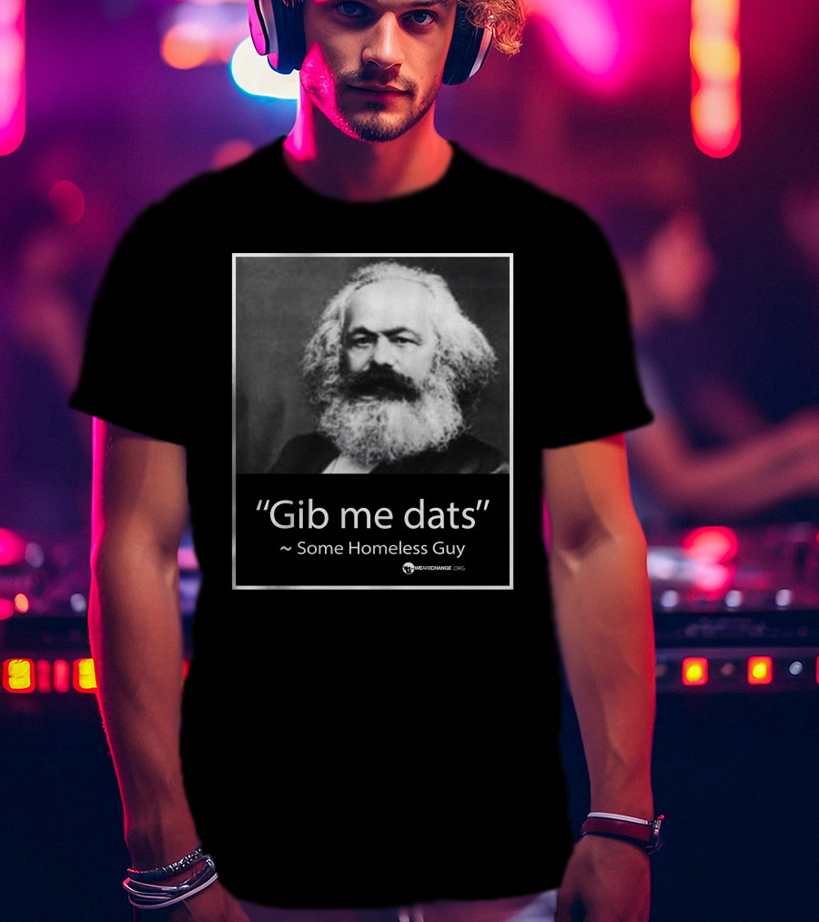 Gib Me Dats Quote Some Homeless Guy Karl Marx Image Wewishchange.org T-Shirt