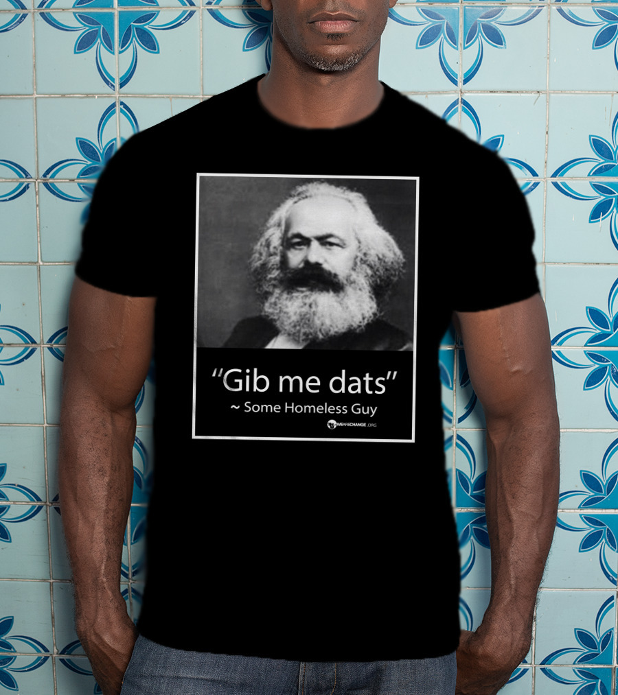 Gib Me Dats Quote Some Homeless Guy Karl Marx Image Wewishchange.org T-Shirt