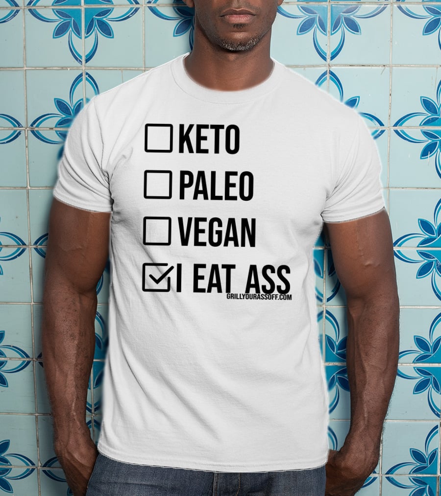Keto Paleo Vegan I Eat Ass Grillyourassoff.com T-Shirt