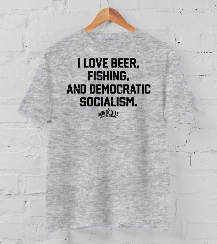 I Love Beer, Fishing, And Democratic Socialism Minocqua Brewing Company T-Shirt