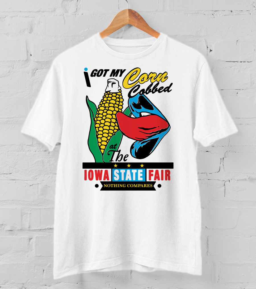I Got My Corn Cobbed At The Iowa State Fair Nothing Compares T-Shirt