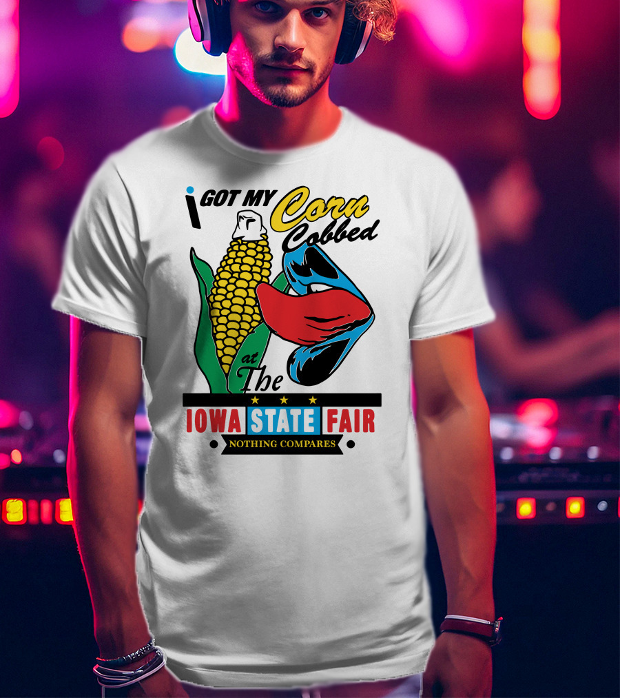 I Got My Corn Cobbed At The Iowa State Fair Nothing Compares T-Shirt
