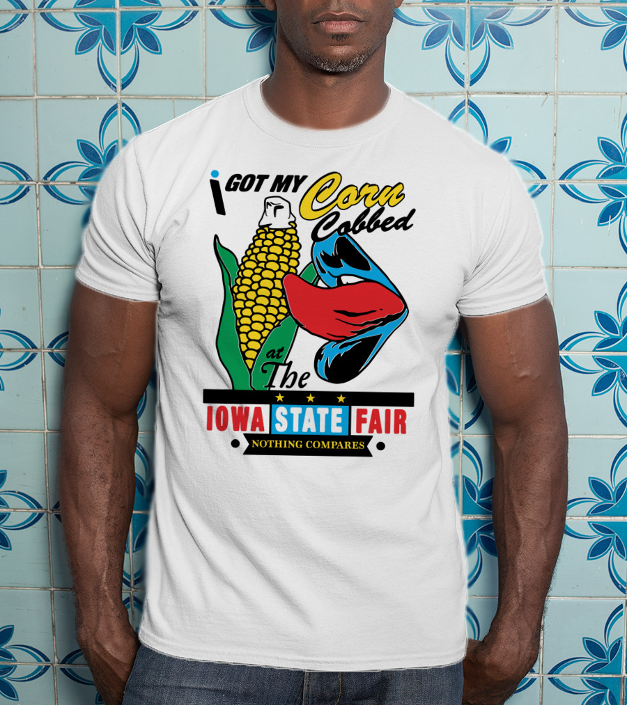 I Got My Corn Cobbed At The Iowa State Fair Nothing Compares T-Shirt