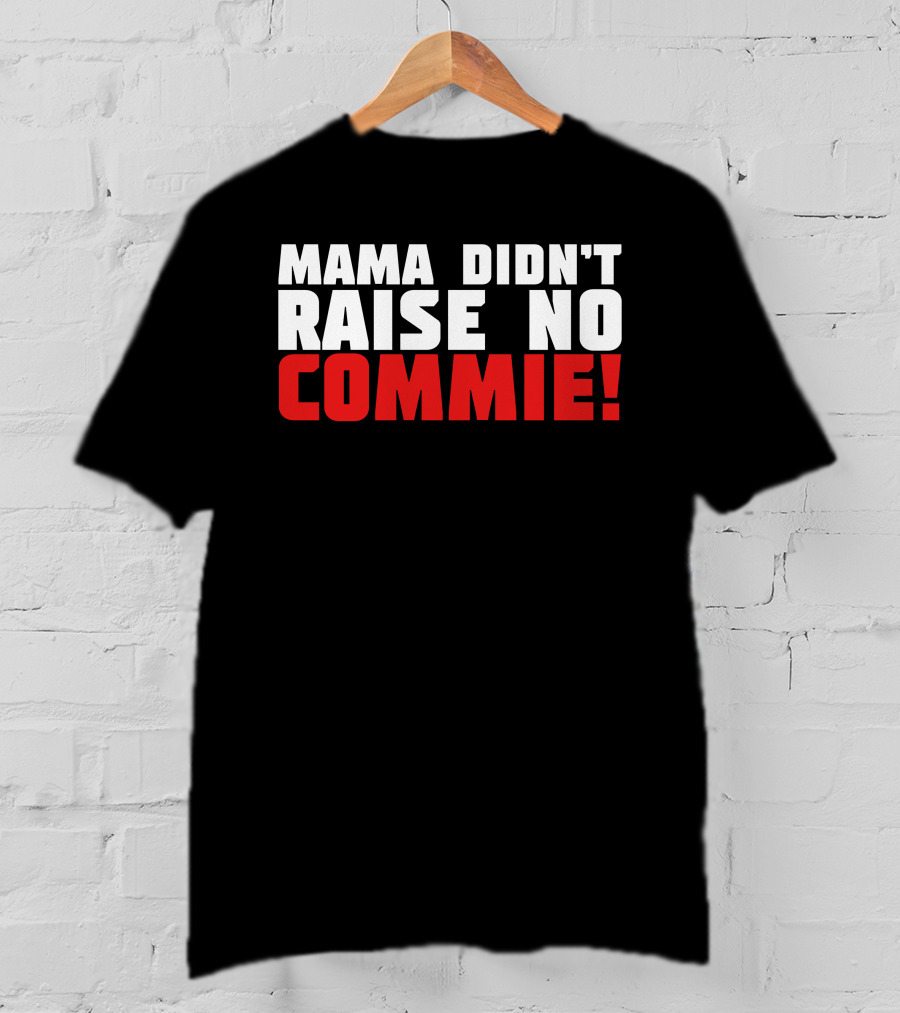 Mama Didn't Raise No Commie T-Shirt