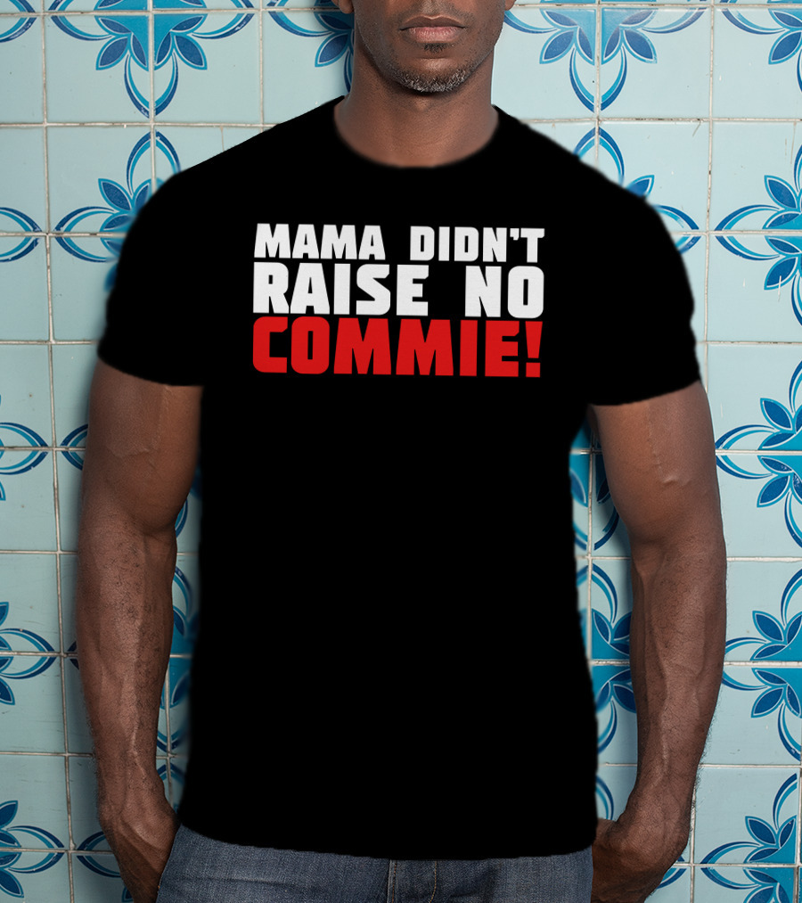 Mama Didn't Raise No Commie T-Shirt