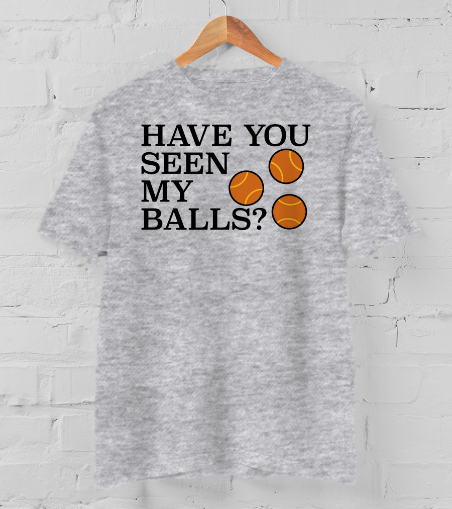 Have You Seen My Orange Tennis Balls T-Shirt