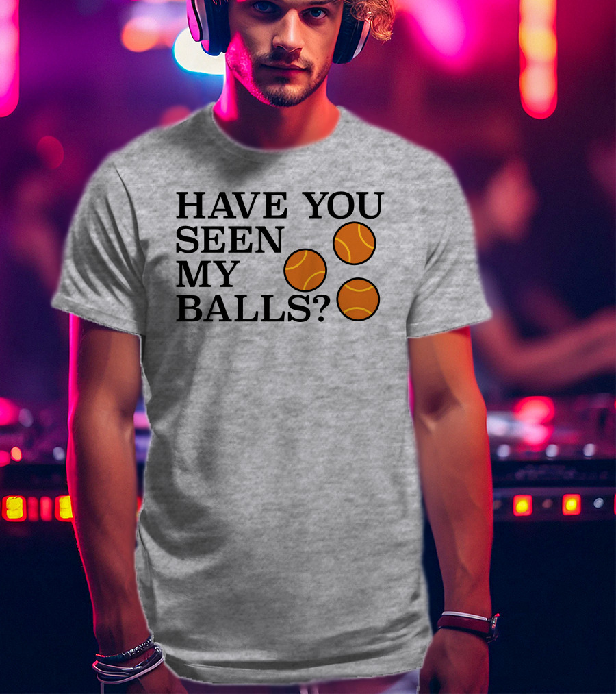 Have You Seen My Orange Tennis Balls T-Shirt