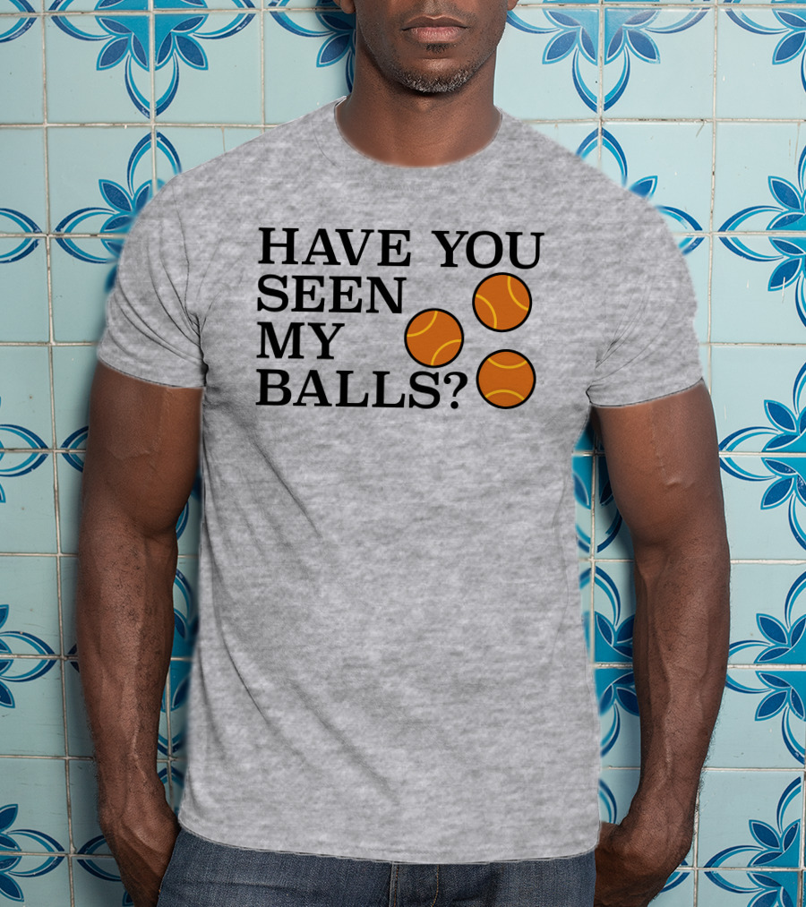 Have You Seen My Orange Tennis Balls T-Shirt