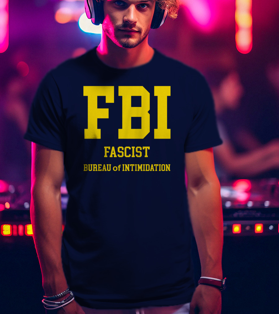 FBI Fascist Bureau Of Intimidation T-Shirt
