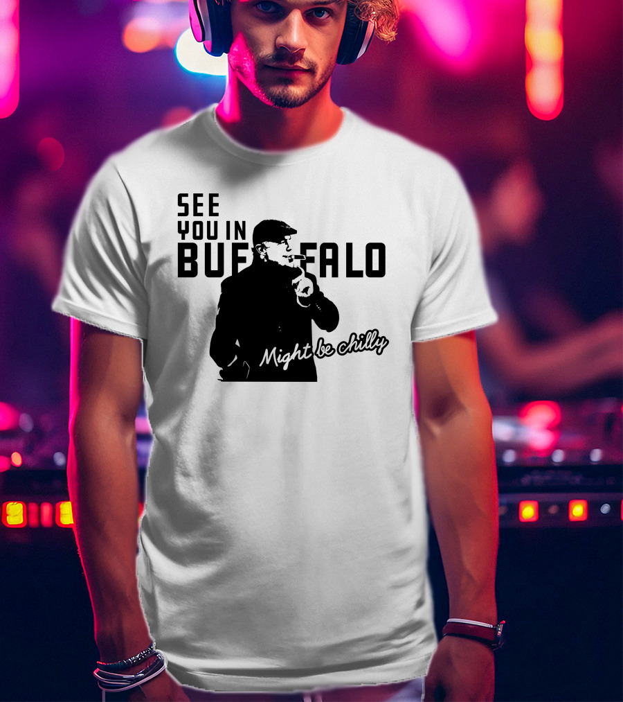 See You In Buffalo Might Be Chilly Smoking Man T-Shirt