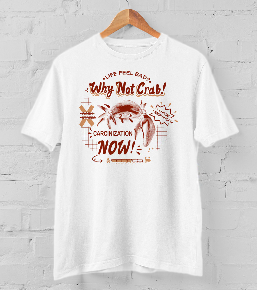 Life Feel Bad Why Not Crab Work Stress Carcinization Now Chitin Snip Snip T-Shirt
