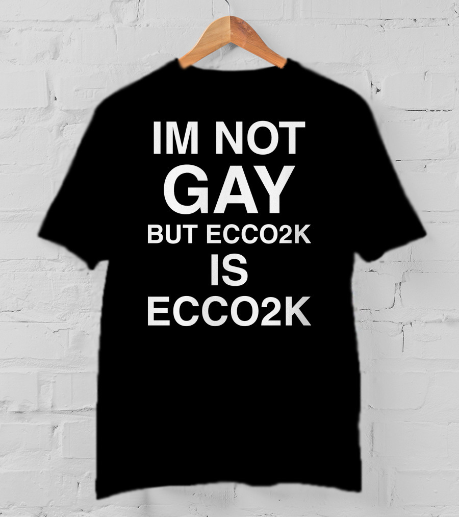 Im Not Gay But Ecco2k Is Ecco2k Shirt Humor Ecco2k Fan T-Shirt
