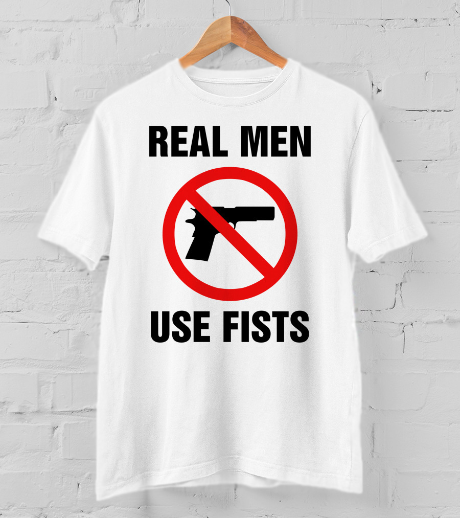 No Guns Real Men Use Fists T-Shirt