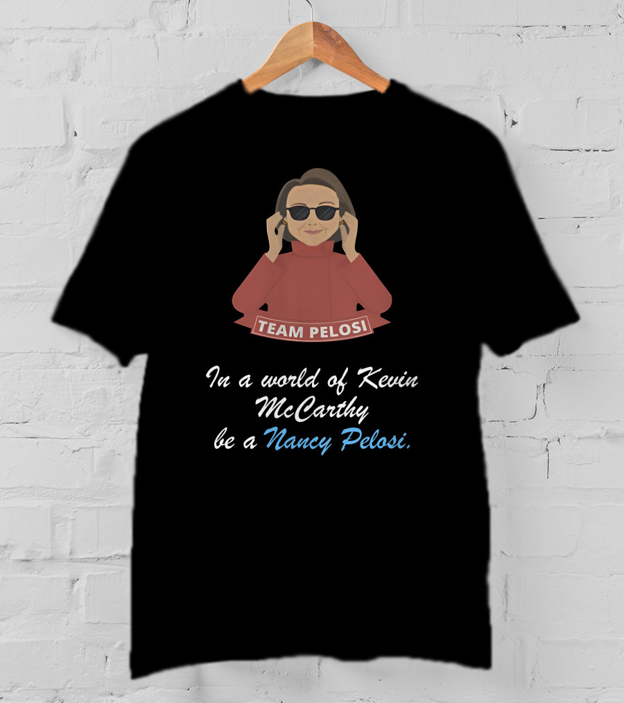 Team Pelosi In A World Of Kevin McCarthy Be A Nancy Pelosi T-Shirt