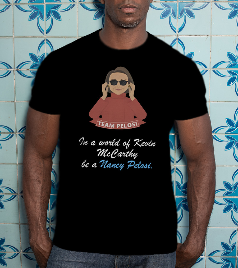 Team Pelosi In A World Of Kevin McCarthy Be A Nancy Pelosi T-Shirt