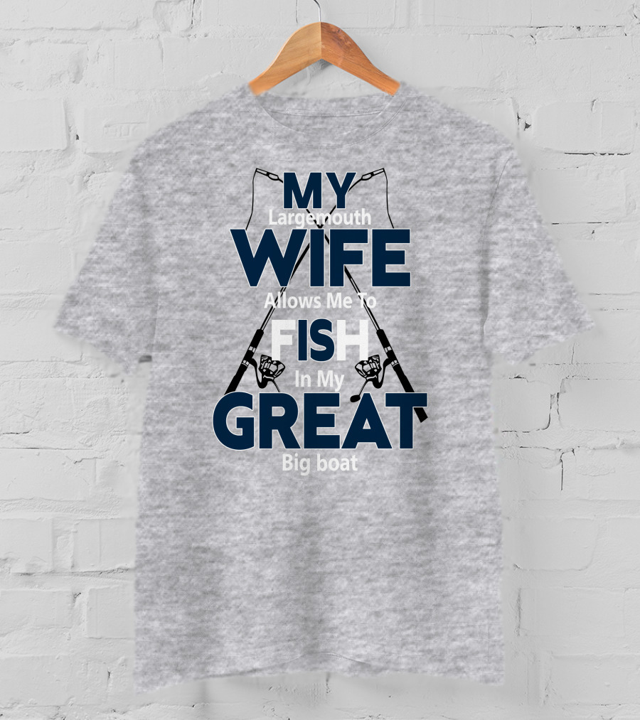 MY Largemouth WIFE Allows Me To FISH In My GREAT Big Boat T-Shirt