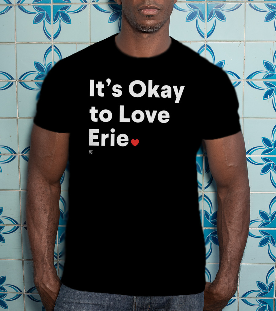 It's Okay To Love Erie ❤️ T-Shirt