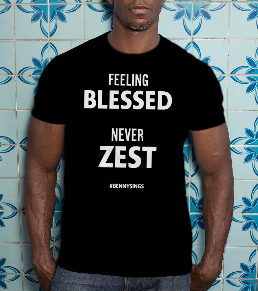 Feeling Blessed Benny Sings Never Zest T-Shirt
