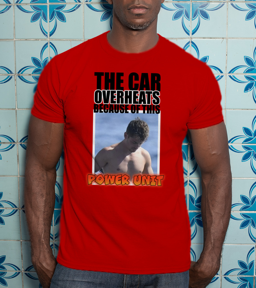 The Car Overheats Because Of This Power Unit T-Shirt